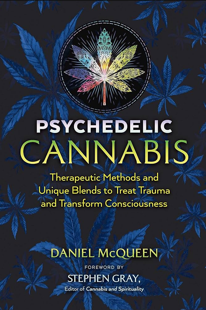 Psychedelic Cannabis: Therapeutic Methods/Unique Blends/Treat Trauma/Transform Consciousness