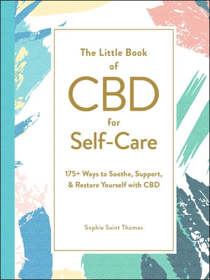 The Little Book of CBD for Self-Care: 175+ Ways to Soothe  Support  & Restore Yourself with CBD