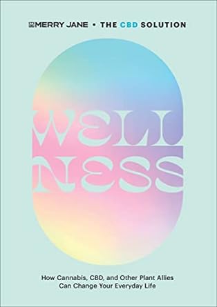 The CBD Solution: Wellness - How Cannabis  CBD and Other Plant Allies Can Change Your Everyday Life